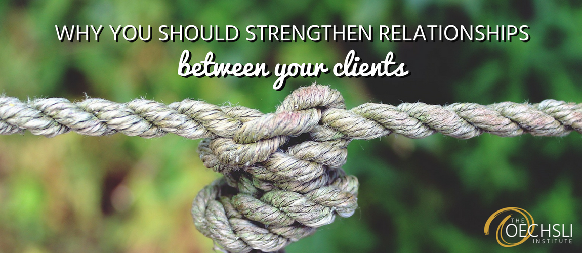 Why You Should Strengthen Relationships Between Your Clients - Oechsli